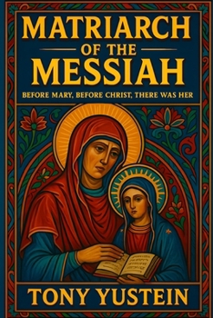 Matriarch of the Messiah: Before Mary, Before Christ, There Was Her