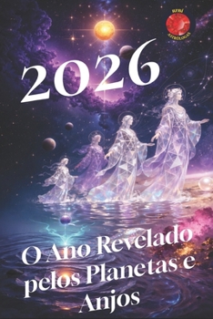 2026 O Ano Revelado pelos Planetas e Anjos (Portuguese Edition)