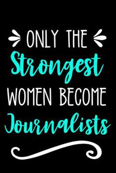 Paperback Only the Strongest Women Become Journalists: Lined Journal Notebook for Female Journalists, Journalism Major, Students & Professors Book