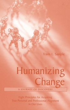 Paperback Humanizing Change: A Journey of Discovery: Eight Principles for Acquiring True Personal and Professional Alignment in Our Lives Book