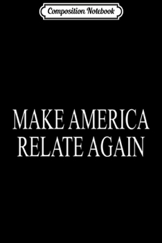 Composition Notebook: Make America Relate Again  Journal/Notebook Blank Lined Ruled 6x9 100 Pages