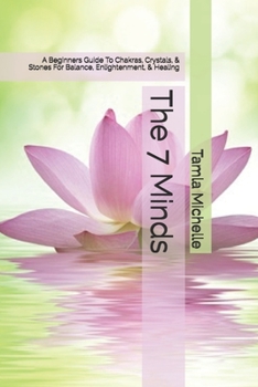 Paperback The 7 Minds: A Beginners Guide To Chakras, Crystals, & Stones For Balance, Enlightenmen, & Healing Book
