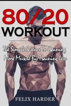 Paperback Workout: 80/20 Workout: The Simple Science To Gaining More Muscle By Training Less (Workout Routines, Workout Books, Workout Pl Book