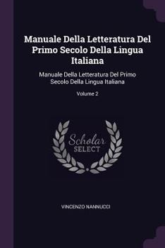 Paperback Manuale Della Letteratura Del Primo Secolo Della Lingua Italiana: Manuale Della Letteratura Del Primo Secolo Della Lingua Italiana; Volume 2 Book