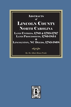 Abstracts of Lincoln Co., NC: Land Entries 1795-1797 & 1780, Land Processions 1789-1834, & Lincolnton Deeds, 1785-1868