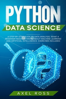 Paperback Python Data Science: A Step By Step Guide to Data Analysis. What a Beginner Needs to Know About Machine Learning and Artificial Intelligenc Book