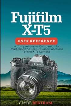 Paperback Fujifilm X-T5 User Reference: A Comprehensive Companion for Mastering the Features and Functions of the X-T5 Camera Book