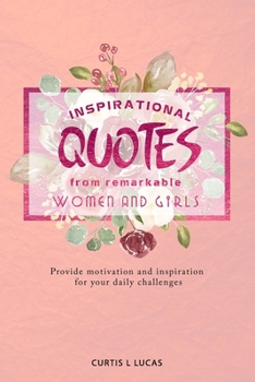 Paperback Inspirational Quotes from Remarkable Women and Girls: Provide motivation and inspiration for your daily challenges Book