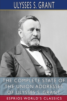 Paperback The Complete State of the Union Addresses of Ulysses S. Grant (Esprios Classics) Book