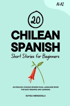 20 Chilean Spanish Short Stories for Beginners: An English-Chilean Spanish Dual-Language Book for Easy Reading and Learning (Learn Chilean Spanish)