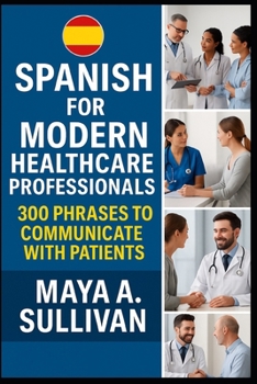 Paperback Spanish for Modern Healthcare Professionals: 300 Phrases to Communicate with Patients Book