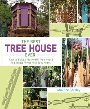 Hardcover The Best Tree House Ever: How to Build a Backyard Tree House the Whole World Will Talk about Book