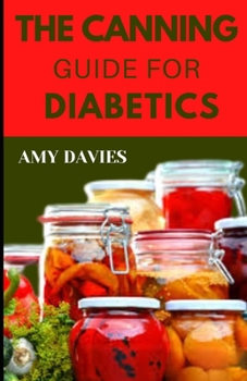 Paperback The Canning Guide for Diabetics: Discover Several Healthy Canning Recipes For Diabetics Book