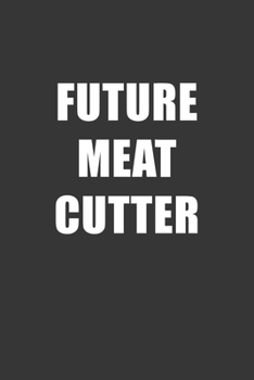 Paperback Future Meat Cutter Notebook: Lined Journal, 120 Pages, 6 x 9, Affordable Gift For Student, Future Dream Job Journal Matte Finish Book