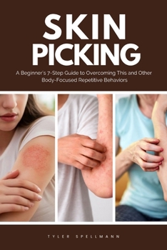 Skin Picking: A Beginner’s 7-Step Guide to Overcoming This and Other Body-Focused Repetitive Behaviors
