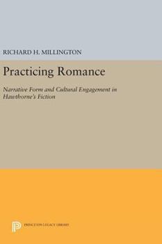 Practicing Romance: Narrative Form and Cultural Engagement in Hawthorne's Fiction: Narrative Form and Cultural Engagement in Hawthorne's Fiction