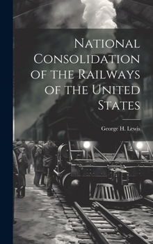 Hardcover National Consolidation of the Railways of the United States Book