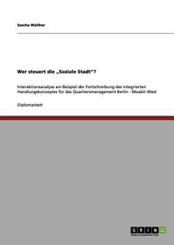 Paperback Wer steuert die "Soziale Stadt"?: Interaktionsanalyse am Beispiel der Fortschreibung des integrierten Handlungskonzeptes für das Quartiersmanagement B [German] Book