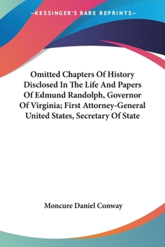 Paperback Omitted Chapters Of History Disclosed In The Life And Papers Of Edmund Randolph, Governor Of Virginia; First Attorney-General United States, Secretary Book