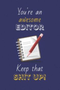 Paperback You're An Awesome Editor Keep That Shit Up!: Editor Gifts: Novelty Gag Notebook Gift: Lined Paper Paperback Journal Book