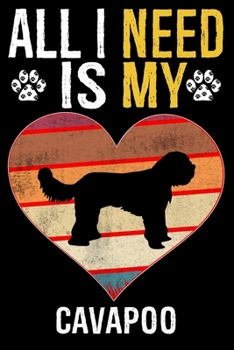 All I Need Is My Cavapoo: Dog - This is Perfect Cool Funny Humor Gifts For Cavapoo Dog Lovers - Best Gift For Mom Dad Father Mother Cavapoo Love
