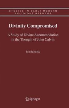 Hardcover Divinity Compromised: A Study of Divine Accommodation in the Thought of John Calvin Book