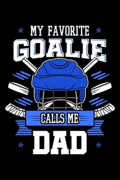 My Favorite Goalie Calls Me Dad: Hockey Notebook to Write in, 6x9, Lined, 120 Pages Journal