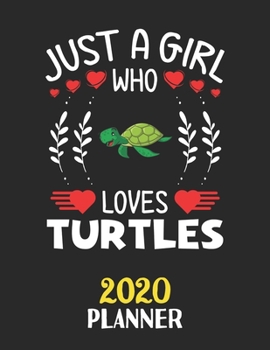 Just A Girl Who Loves Turtles 2020 Planner: Weekly Monthly 2020 Planner For Girl Women Who Loves Turtles 8.5x11 67 Pages