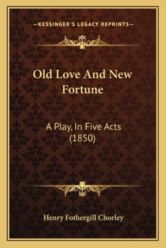 Paperback Old Love And New Fortune: A Play, In Five Acts (1850) Book