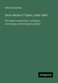 Deux siècles à l'Opéra, 1669-1868: Chronique anecdotique, artistique, excentrique, pittoresque et galante (French Edition)