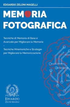 Paperback Memoria Fotografica: Tecniche di Memoria di Base e Avanzate per Migliorare la Memoria - Tecniche Mnemoniche e Strategie per Migliorare la Memorizzazio [Italian] Book