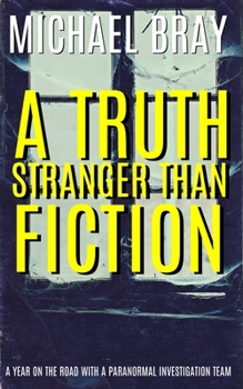 Paperback A Truth Stranger Than Fiction: A Year on the Road With a Paranormal Investigation Team Book