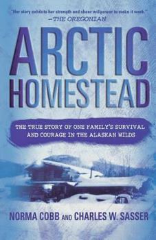 Paperback Arctic Homestead: The True Story of One Family's Survival and Courage in the Alaskan Wilds Book