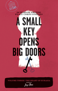 Paperback A Small Key Opens Big Doors: 50 Years of Amazing Peace Corps Stories, Volume 3: The Heart of Eurasia Book