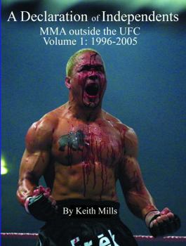 Paperback A Declaration of Independents: MMA Outside the UFC Vol I: (1996-2005) Book