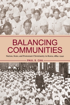 Hardcover Balancing Communities: Nation, State, and Protestant Christianity in Korea, 1884-1942 Book