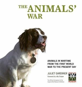 Hardcover The Animals' War: Animals in Wartime from the First World War to the Present Day Book