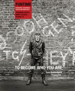 To Become Who You Are: The Funtime Interviews, Documents, Photos and More with Throbbing Gristle, Monte Cazazza, Psychic TV