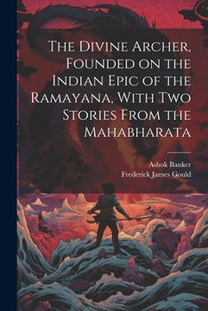Paperback The Divine Archer, Founded on the Indian Epic of the Ramayana, With two Stories From the Mahabharata Book