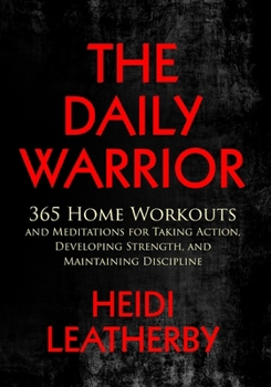 Paperback The Daily Warrior 365 Home Workouts and Meditations for Taking Action, Developing Strength, and Maintaining Discipline Book