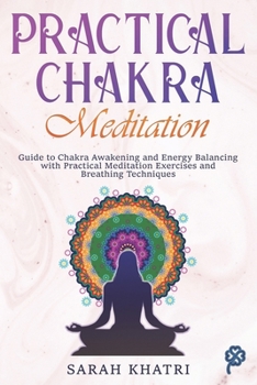 Paperback Practical Chakra Meditation: Guide to Chakra Awakening and Energy Balancing with Practical Meditation Exercises and Breathing Tecniques Book