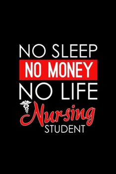 No Sleep No Money No Life Nursing Student: Funny No Sleep No Money No Life Nursing Student RN Blank Composition Notebook for Journaling & Writing (120 Lined Pages, 6" x 9")