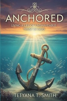 ANCHORED: Living a Life of Unshakeable Trust in God