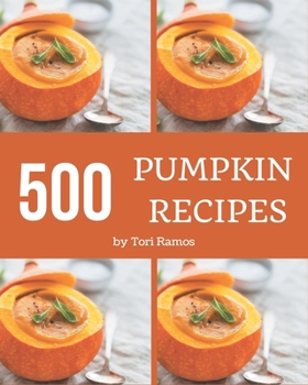 Paperback 500 Pumpkin Recipes: Save Your Cooking Moments with Pumpkin Cookbook! Book