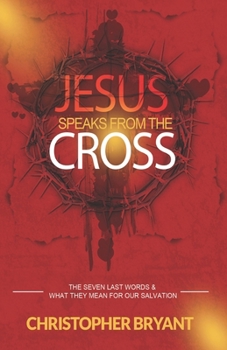 Paperback Jesus Speaks From The Cross: The 7 Last Words and What They Mean For Our Salvation Book