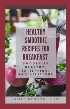 Paperback Healthy Smoothie Recipes for Breakfast: Smoothies Healthy, Satisfying, And, Delicious Book