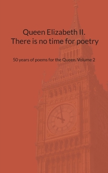 Queen Elizabeth II. There is no time for poetry: 50 years of poems for the Queen. Volume 2