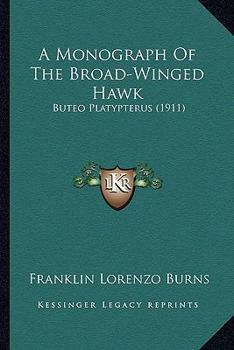 Paperback A Monograph Of The Broad-Winged Hawk: Buteo Platypterus (1911) Book