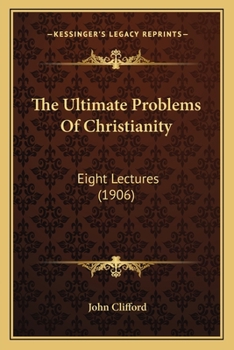 Paperback The Ultimate Problems Of Christianity: Eight Lectures (1906) Book