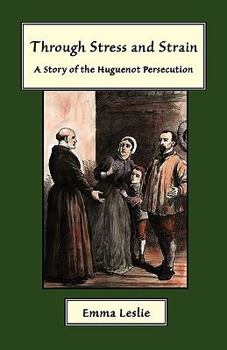 Paperback Through Stress and Strain: A Story of the Huguenot Persecution Book
